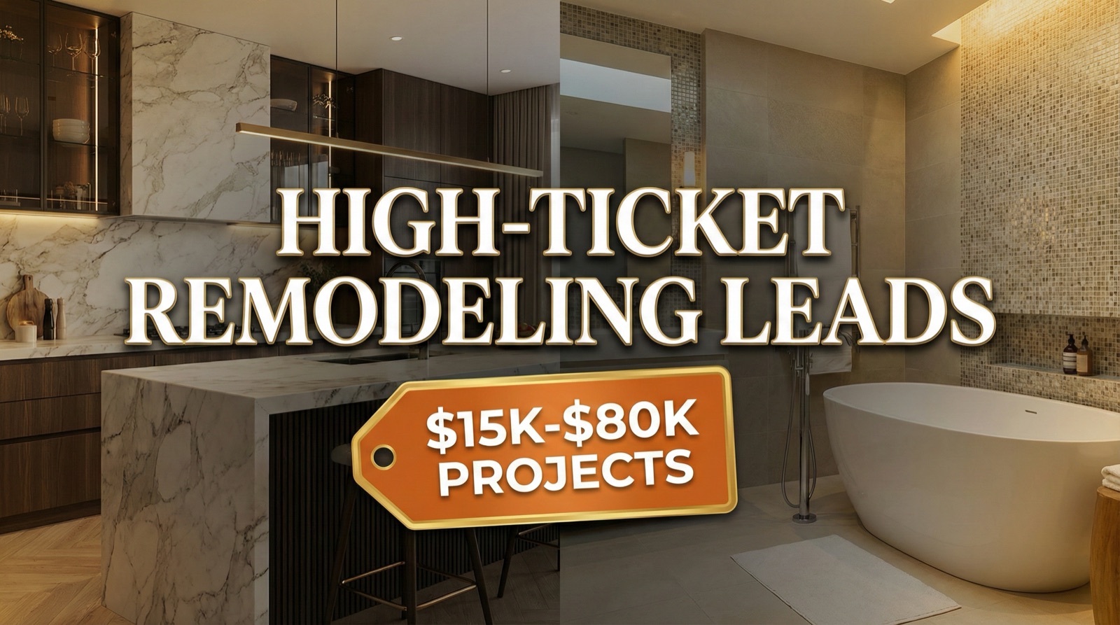 High-ticket kitchen and bathroom remodeling leads - $15K-$80K projects